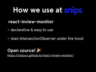 How we use at
• declarative & easy to use
• Uses IntersectionObserver under the hood
Open source! 🎉 
https://snipsco.githu...