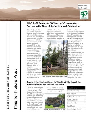 Volume 1, Issue 1
                                                                                                                                                                June 29—July 8




                                                       NCC Staff Celebrate 50 Years of Conservation
                                                       Success with Time of Reflection and Celebration
                                                       When the Time for Nature                NCC I have been able to                  the “Crown of the
                                                       idea was first mentioned                expand my horizons and                   Continent” and take a detour
                                                       during an all-staff conference          spend more time in southern              to see the town of Sandpoint,
                                                       call, I was thrilled to learn           Albberta around Waterton. I              Idaho. We decided to take
                                                       about the idea. Not only was            have always wanted to do a               advantage of the time off I
                                                       it a great benefit to provide           trip down south to explore of            had been given and planned
                                                       the employees of NCC, it                                                           our route to explore the
                                                       was also just what I had                                                           area. We planned to
                                                       wanted to have this                                                                maximize our week off by
                                                       summer. With the first                                                             leaving on the Friday
                                                       mention of the Time for                                                            before the week off began
                                                       Nature my mind started                                                             and stretched our trip to 9
                                                       to race with different                                                             very full days.
                                                       adventures I could do                                                              The stories throughout this
                                                       during my week off. I                                                              paper give greater details to
                                                       took some time to think                                                            some of the adventures I
                                                       about what the Time for                                                            enjoyed during my Time
                                                       Nature project meant to                                                            for Nature. I had an
                                                       me and landed on a road                                                            amazing trip and a great
                                                       trip that my girlfriend                                                            opportunity to reflect on
                                                       Nicole and I had                                                                   my work at NCC. This time
                                                       discussed taking for a                                                             away reminded me of the
NATURE CONSERVANCY OF CANADA




                                                       long time.                                                                         beauty that exists in my
                                                       Growing up in Calgary I                                                            own backyard and made
                               Time for Nature Press




                                                       have spent years                                                                   me proud to work for an
                                                       exploring the Bow Valley                                                           organization that works to
                                                       and all the great outdoor                                                          protect the special places
                                                       activities it offers.         Photo: Enjoying my Time for Nature while on a hike
                                                                                                                                          that have shaped me into
                                                       Through my work at                                                                 the person I am today.


                                                       Crown of the Continent Earns its Title: Road Trip through the
                                                       Waterton-Glacier International Peace Park
                                                       One of the major highlights        passage in 1932. Eventually                Inside this issue:
                                                       of my trip was driving the         you reach the top of the road
                                                       Going-to-the-Sun Road              as you (continued on p. 3)                 Crown of the Continent Trip          1, 3
                                                       through Glacier National
                                                       Park. The awe-inspiring view                                                  Profile: Sandpoint, ID                 2
                                                       from this tight and winding
                                                       drive up through Logan’s                                                      Hwy 22 Voted Best Drive in AB          2
                                                       Pass is one of the most
                                                       amazing drives I have ever                                                    Health Study: Cabin Life               3
                                                       done. As you start to climb                                                   Species: Mountain Goat                 3
                                                       up the road you can’t help
                                                       but imagine what it would                                                     Roadside Turnout                       4
                                                       have been like to be a part
                                                       of the building of this      Photo: At the crossing between the two parks     Conservation Legacy: Waterton          4
 