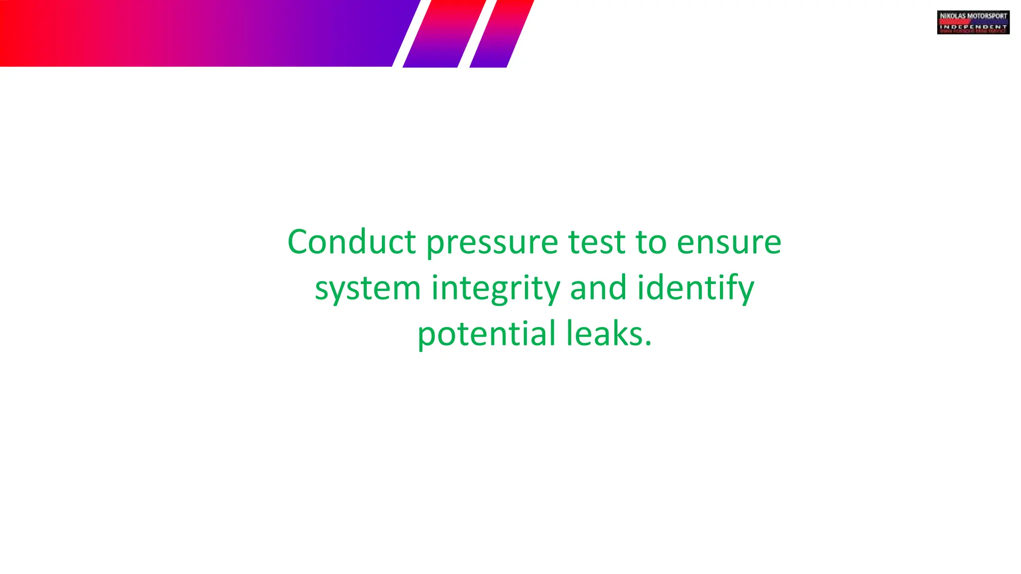 Conduct pressure test to ensure
system integrity and identify
potential leaks.