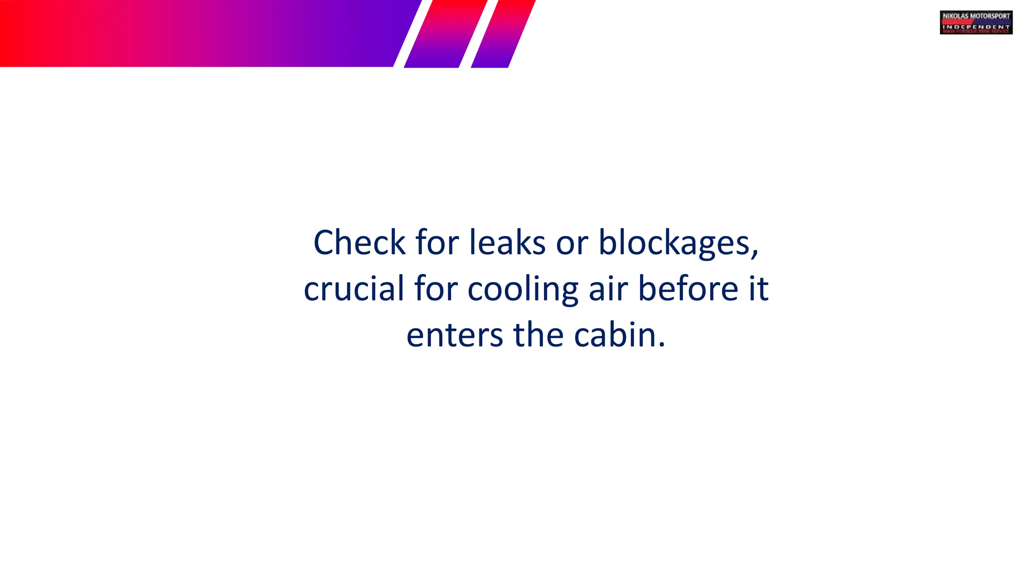 Check for leaks or blockages,
crucial for cooling air before it
enters the cabin.
