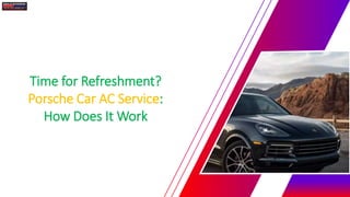 Time for Refreshment?
Porsche Car AC Service:
How Does It Work
 