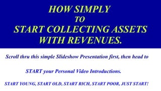 HOW SIMPLY   TO  START COLLECTING ASSETS WITH REVENUES. ,[object Object],[object Object],[object Object]
