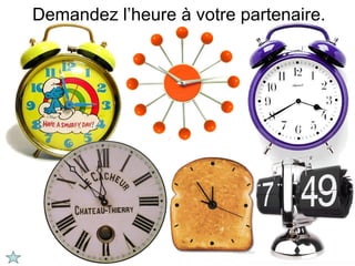 Demandez l’heure à votre partenaire.
 