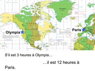Paris
Olympia




S’il est 3 heures à Olympia…

                      …il est 12 heures à
Paris.
 