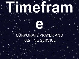 Timefram
e
CORPORATE PRAYER AND
FASTING SERVICE
 