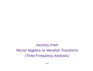 We value our relationship
We value our relationships.
7 January 2016
© 2014We value our relationship
7 January 2016
Chandrashekhar Padole
Title for Presentation
Journey from
Vector Algebra to Wavelet Transform
(Time-Frequency Analysis)
 