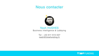 Nous contacter
Nash HUGHES
Business intelligence & Lobbying
Tel : +33 611 615 637
nash@timefunding.fr
 