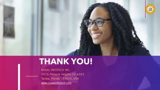 THANK YOU!
NYAAS INFOTECH INC.
5616 Pinnacle Heights Cir #303
Tampa, Florida -33624, USA
www.nyaasinfotech.com
 