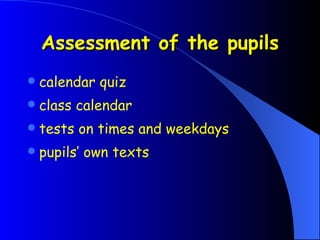 Assessment of the pupils calendar quiz class calendar tests on times and weekdays pupils’ own texts   