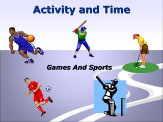 Activity and Time
Games And Sports
 