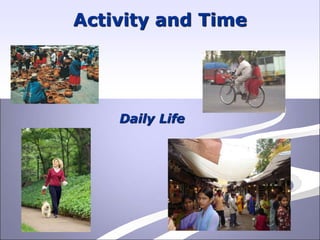 Daily Life
Activity and Time
 