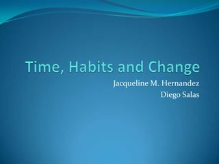 Time, Habits and Change	 Jacqueline M. Hernandez Diego Salas 