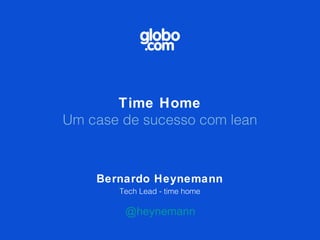 Time Home
Um case de sucesso com lean



    Bernardo Heynemann
       Tech Lead - time home

        @heynemann
 
