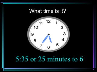 What time is it?
5:35 or 25 minutes to 6
 