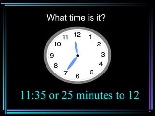 What time is it?
11:35 or 25 minutes to 12
 