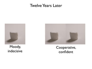 Twelve Years Later
Moody, Cooperative,
indecisive confident