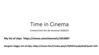 Time in Cinema
Cinema Cent Ans de Jeunesse 2020/21
My list of clips: https://vimeo.com/channels/1654007
Bergala’s bigger list of clips; https://cloud.cfav.fr/index.php/s/PjDWTzycqkyRot6?path=%2F
 