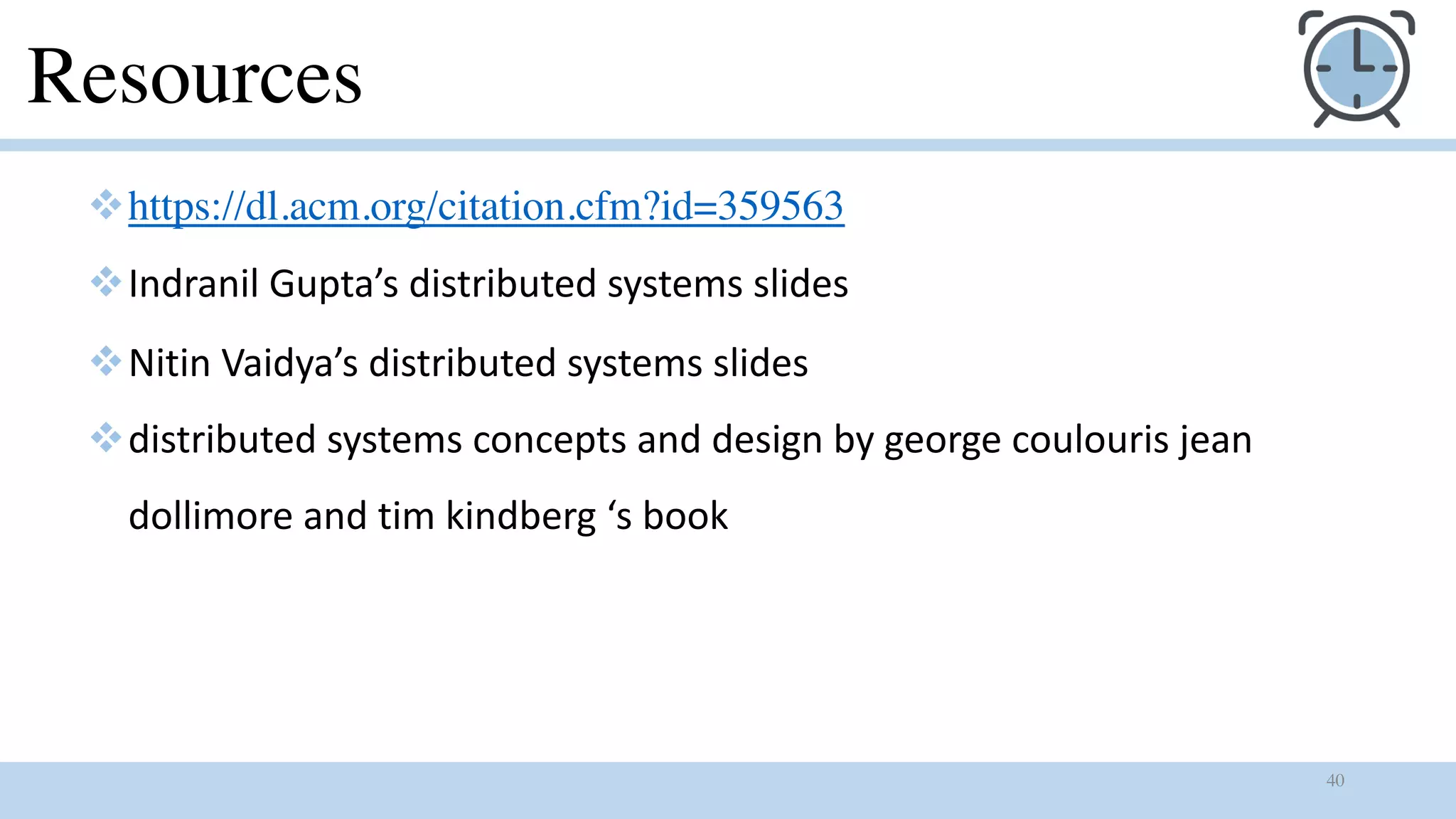 40
vhttps://dl.acm.org/citation.cfm?id=359563
vIndranil Gupta’s distributed systems slides
vNitin Vaidya’s distributed systems slides
vdistributed systems concepts and design by george coulouris jean
dollimore and tim kindberg ‘s book
Resources
 