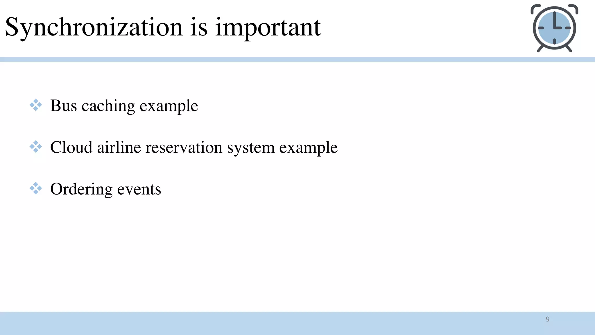 9
Synchronization is important
v Bus caching example
v Cloud airline reservation system example
v Ordering events
 
