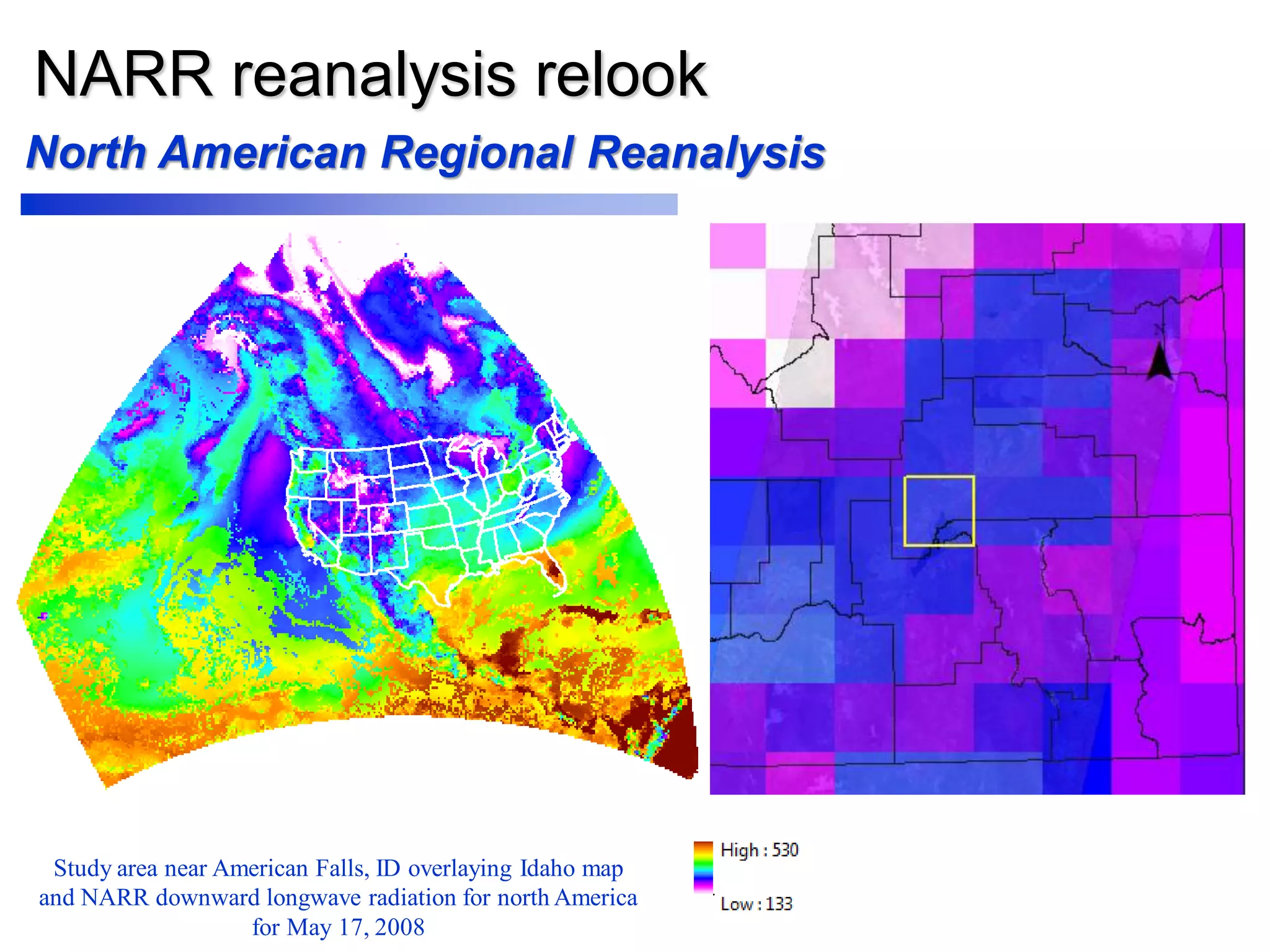 NARR reanalysis relook
Study area near American Falls, ID overlaying Idaho map
and NARR downward longwave radiation for north America
for May 17, 2008
North American Regional Reanalysis
 