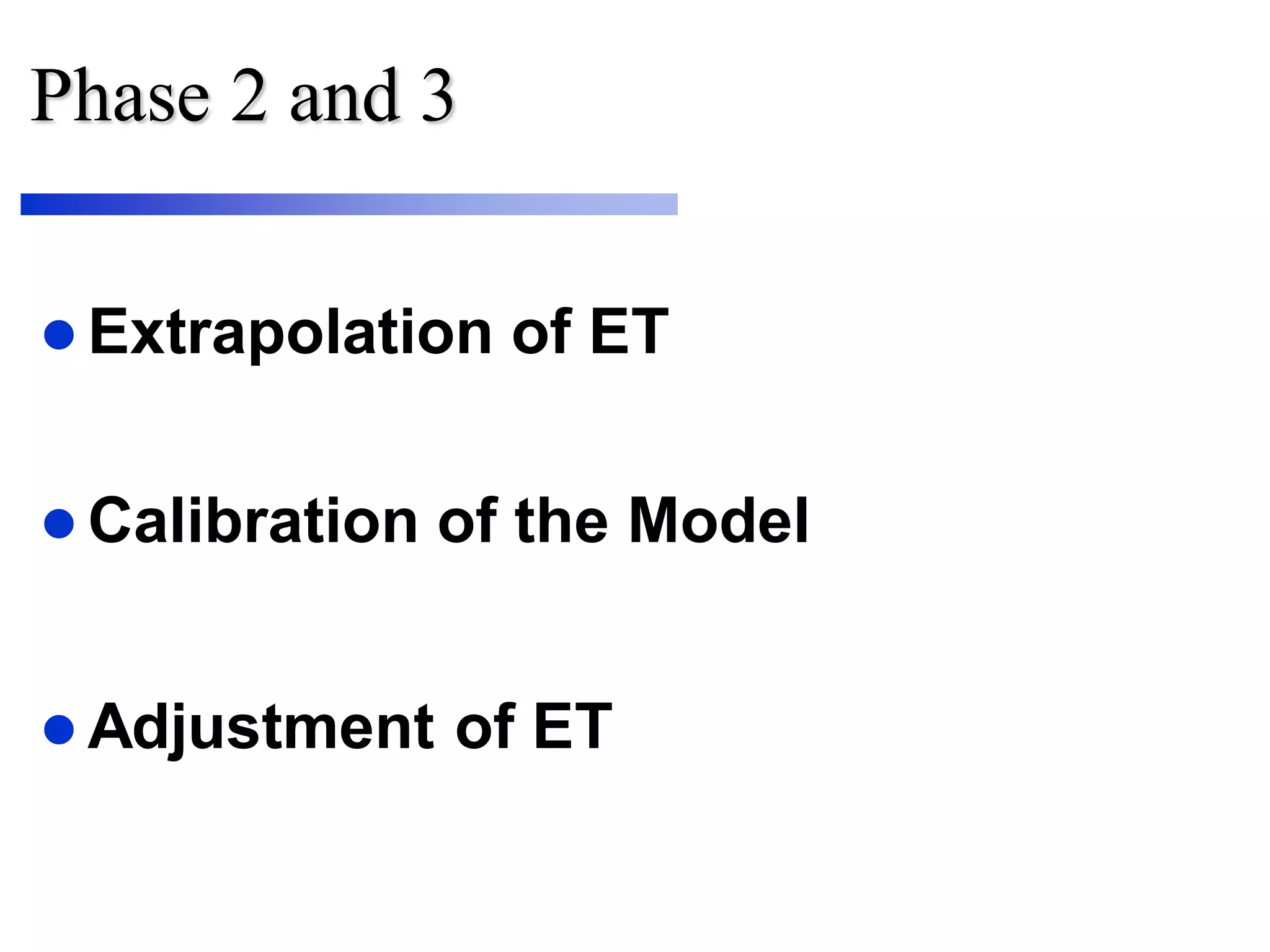 Phase 2 and 3
 Extrapolation of ET
 Calibration of the Model
 Adjustment of ET
 