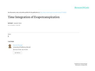 See	discussions,	stats,	and	author	profiles	for	this	publication	at:	http://www.researchgate.net/publication/277324032
Time	Integration	of	Evapotranspiration
DATASET	·	AUGUST	2013
DOI:	10.13140/RG.2.1.1004.3045
READS
9
1	AUTHOR:
Ramesh	Dhungel
University	of	California,	Merced
11	PUBLICATIONS			0	CITATIONS			
SEE	PROFILE
Available	from:	Ramesh	Dhungel
Retrieved	on:	12	October	2015
 