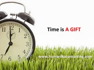 Time is A GIFT
www.humanikaconsulting.com
 