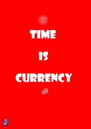 TIME
IS
CURRENCY
 