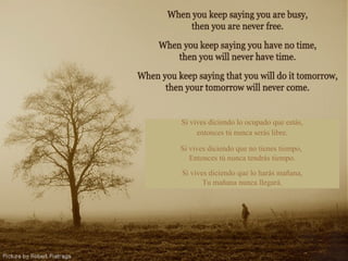 أحبك يا ولدي .... أب و ك Si vives diciendo lo ocupado que estás, entonces tú nunca serás libre. Si vives diciendo que no tienes tiempo,  Entonces tú nunca tendrás tiempo. Si vives diciendo que lo harás mañana, Tu mañana nunca llegará. 