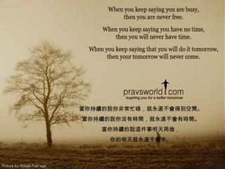 أحبك يا ولدي .... أب و ك 當你持續的說你非常忙碌，就永遠不會得到空閒。 當你持續的說你沒有時間，就永遠不會有時間。 當你持續的說這件事明天再做， 你的明天就永遠不會來。 