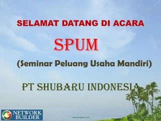 SELAMAT DATANG DI ACARA


        SPUM
(Seminar Peluang Usaha Mandiri)

 PT SHUBARU INDONESIA
 