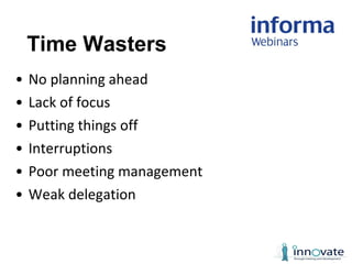 • No planning ahead
• Lack of focus
• Putting things off
• Interruptions
• Poor meeting management
• Weak delegation
Time ...