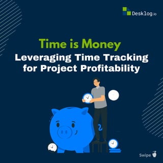 Swipe
Leveraging Time Tracking
for Project Profitability
Time is Money
 