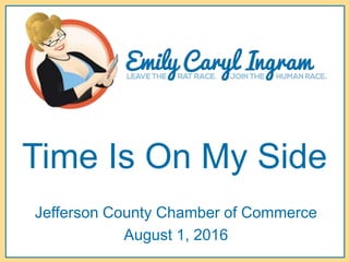 Time Is On My Side
Jefferson County Chamber of Commerce
August 1, 2016
 