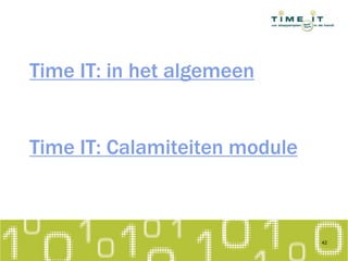 Time IT: in het algemeen
Time IT: Calamiteiten module
42
 