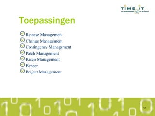 Toepassingen
Release Management
Change Management
Contingency Management
Patch Management
Keten Management
Beheer
Project Management
43
 