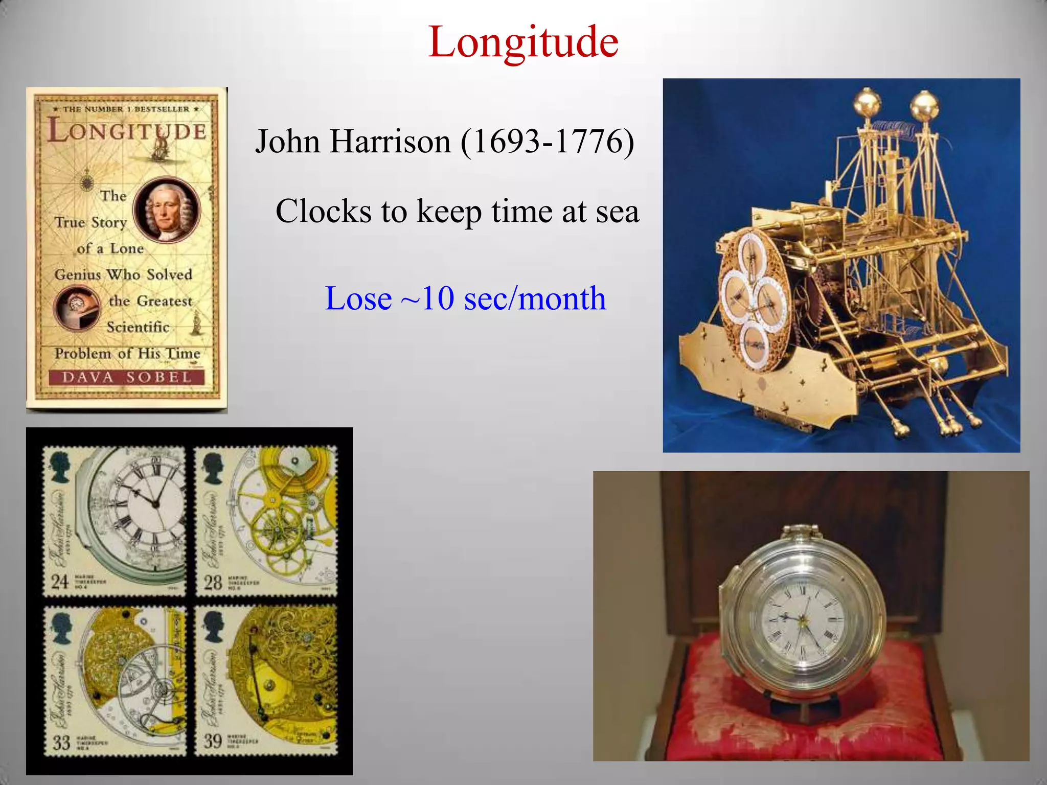 LongitudeJohn Harrison (1693-1776)Clocks to keep time at seaLose ~10 sec/month