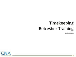 Timekeeping
Refresher Training
Fiscal Year 2015
 