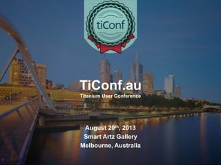 TiConf.au
Titanium User Conference
August 20th, 2013
Smart Artz Gallery
Melbourne, Australia
 