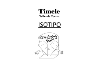 TimeleTimele
Taller de Teatro
ISOTIPO
 