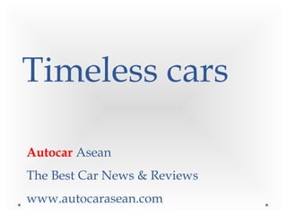 Timeless cars
Autocar Asean
The Best Car News & Reviews
www.autocarasean.com
 