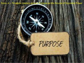 Sutra -4 – Timeless Leaders pursue Purpose as the Source of Supreme Power
 