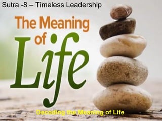 Decoding the Meaning of Life
Sutra -8 – Timeless Leadership
 