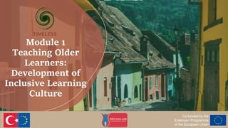 Module 1
Teaching Older
Learners:
Development of
Inclusive Learning
Culture
 