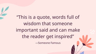 “This is a quote, words full of
wisdom that someone
important said and can make
the reader get inspired”
—Someone Famous
 