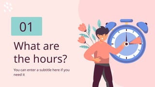What are
the hours?
01
You can enter a subtitle here if you
need it
 