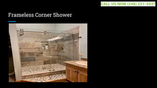 Frameless Corner Shower
CALL US NOW (248) 221-5937
 