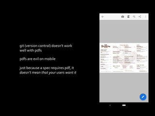 git (version control) doesn't work
well with pdfs
pdfs are evil on mobile
just because a spec requires pdf, it
doesnt mean that your users want it
 