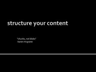 chunks, not blobs
-karen mcgrane
 