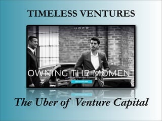 TIMELESS VENTURES
The Uber of Venture Capital
 